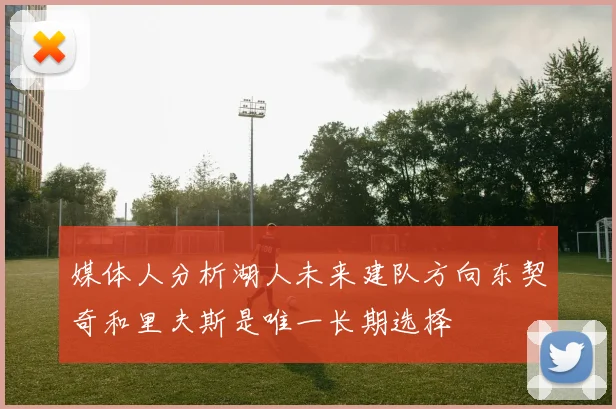 媒体人分析湖人未来建队方向东契奇和里夫斯是唯一长期选择
