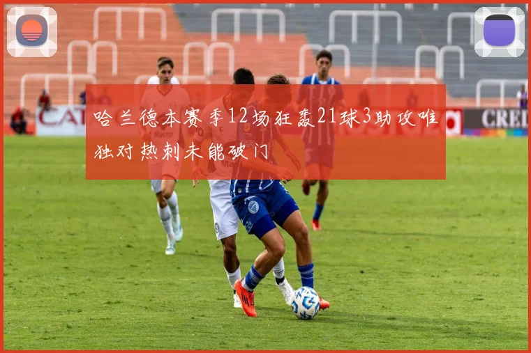 哈兰德本赛季12场狂轰21球3助攻唯独对热刺未能破门