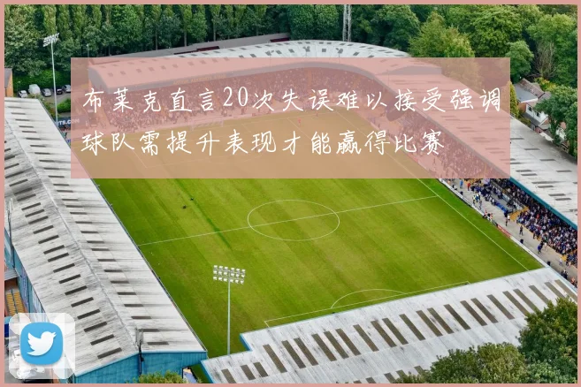 布莱克直言20次失误难以接受强调球队需提升表现才能赢得比赛